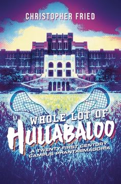 portada Whole Lot of Hullabaloo: A Twenty-First Century Campus Phantasmagoria (en Inglés)