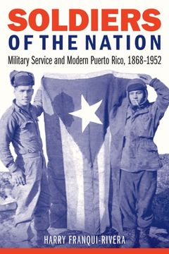 portada Soldiers of the Nation: Military Service and Modern Puerto Rico, 1868-1952 (en Inglés)