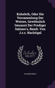 portada Koheleth, Oder Die Versammlung Der Weisen, Gewöhnlich Genannt Der Prediger Salomo's, Bearb. Von J.c.c. Nachtigal