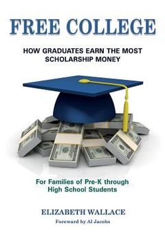 portada Free College: How Graduates Earn the Most Scholarship Money for Families of Pre-K through High School Students (en Inglés)