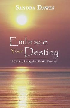 portada Embrace Your Destiny: 12 Steps to Living the Life You Deserve! (en Inglés)