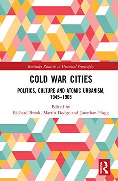 portada Cold war Cities: Politics, Culture and Atomic Urbanism, 1945–1965 (Routledge Research in Historical Geography) (en Inglés)