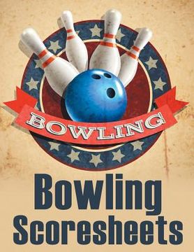 portada Bowling Score Sheets: An 8.5" x 11" Score Book With 97 Sheets of Game Record Keeping Strikes, Spares and Frames for Coaches, Bowling Leagues (in English)
