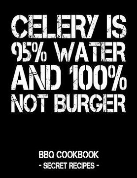 portada Celery Is 95% Water and 100% Not Burger: BBQ Cookbook - Secret Recipes for Men (en Inglés)