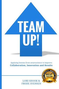 portada Team Up!: Applying lessons from neuroscience to improve Collaboration, Innovation and Results (in English)