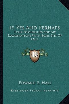 portada if, yes and perhaps: four possibilities and six exaggerations with some bits of ffour possibilities and six exaggerations with some bits of (en Inglés)
