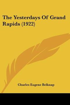 portada the yesterdays of grand rapids (1922) (en Inglés)