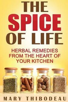 portada The Spice of Life: Herbal Remedies from the Heart of Your Kitchen (en Inglés)