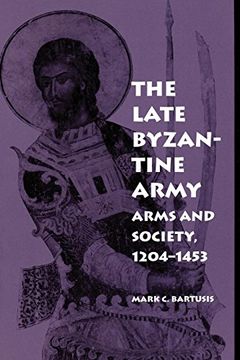 portada The Late Byzantine Army: Arms and Society, 1204-1453 (The Middle Ages Series) (en Inglés)