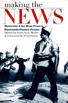 portada making the news: modernity and the mass press in nineteenth-century france (en Inglés)