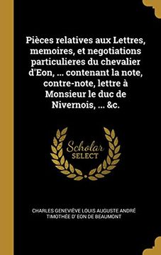 portada Pièces Relatives Aux Lettres, Memoires, Et Negotiations Particulieres Du Chevalier d'Eon, ... Contenant La Note, Contre-Note, Lettre À Monsieur Le Duc de Nivernois, ... &c. (in French)