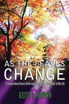 portada As The Leaves Change: 52 Inspirational Stories Reflecting The Seasons Of Change In My Life (en Inglés)