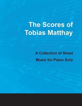 portada The Scores of Tobias Matthay - A Collection of Sheet Music for Piano Solo (en Inglés)