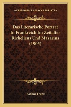 portada Das Literarische Portrat In Frankreich Im Zeitalter Richelieus Und Mazarins (1905) (en Alemán)