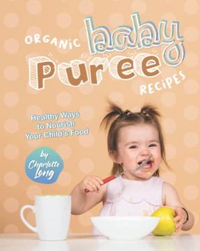 portada Organic Baby Puree Recipes: Healthy Ways to Nourish Your Child's Food (en Inglés)