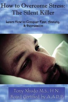 portada How to Overcome Stress: The Silent Killer: Learn How to Conquer Fear, Anxiety, & Depression (en Inglés)