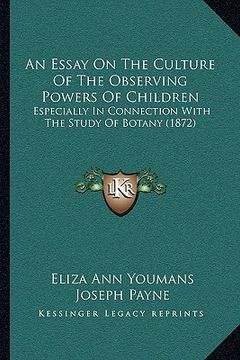portada an essay on the culture of the observing powers of children: especially in connection with the study of botany (1872) (en Inglés)