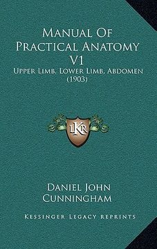 portada manual of practical anatomy v1: upper limb, lower limb, abdomen (1903) (en Inglés)