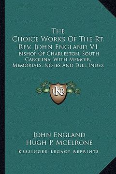 portada the choice works of the rt. rev. john england v1: bishop of charleston, south carolina; with memoir, memorials, notes and full index (en Inglés)