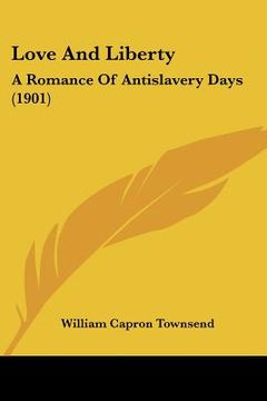 portada love and liberty: a romance of antislavery days (1901) (en Inglés)