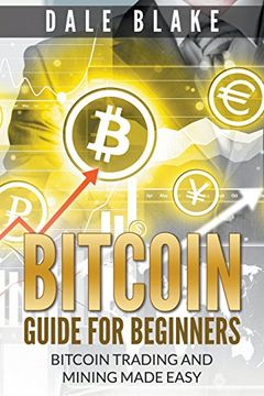 portada Bitcoin Guide For Beginners: Bitcoin Trading and Mining Made Easy