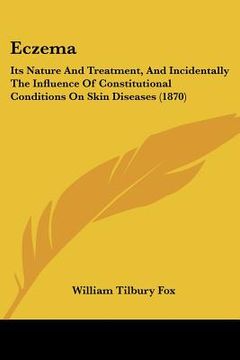 portada eczema: its nature and treatment, and incidentally the influence of constitutional conditions on skin diseases (1870) (en Inglés)