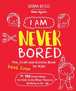 portada I Am Never Bored: The Best Ever Craft and Activity Book for Kids: 100 Great Ideas for Kids to Do When There is Nothing to Do