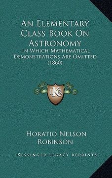 portada an elementary class book on astronomy: in which mathematical demonstrations are omitted (1860 (en Inglés)