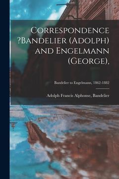 portada Correspondence ?Bandelier (Adolph) and Engelmann (George); Bandelier to Engelmann, 1862-1882