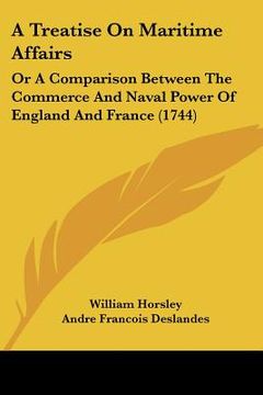 portada a treatise on maritime affairs: or a comparison between the commerce and naval power of england and france (1744) (en Inglés)