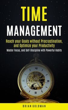 portada Time Management: Reach your Goals without Procrastination and Optimize your Productivity (Master Focus, and Self-Discipline with Powerf (en Inglés)