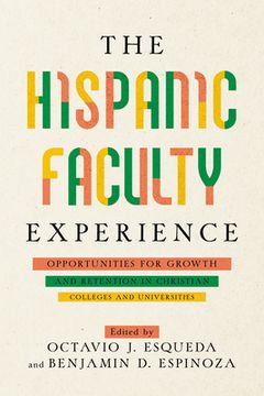 portada The Hispanic Faculty Experience: Opportunities for Growth and Retention in Christian Colleges and Universities