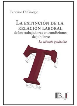 portada Extincion de la Relacion Laboral de los Trabajadores en Condiciones de Jubilarse. La Clausula Guillotina