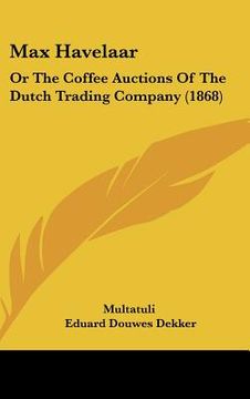 portada max havelaar: or the coffee auctions of the dutch trading company (1868) (en Inglés)