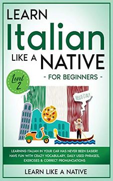 portada Learn Italian Like a Native for Beginners - Level 2: Learning Italian in Your car has Never Been Easier! Have fun With Crazy Vocabulary, Daily Used. Pronunciations (2) (Italian Language Lessons) (en Inglés)