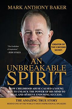 portada An Unbreakable Spirit: How Childhood Abuse Caused a Young boy to Unlock the Power of his Mind to Heal and Achieve Enduring Success (in English)