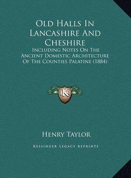 portada old halls in lancashire and cheshire: including notes on the ancient domestic architecture of the including notes on the ancient domestic architecture (en Inglés)