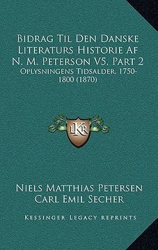 portada Bidrag Til Den Danske Literaturs Historie Af N. M. Peterson V5, Part 2: Oplysningens Tidsalder, 1750-1800 (1870) (in Danés)