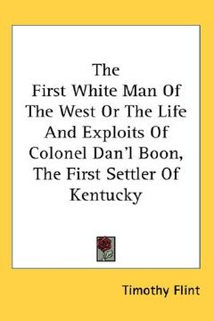 portada the first white man of the west or the life and exploits of colonel dan'l boon, the first settler of kentucky