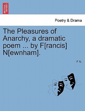 portada the pleasures of anarchy, a dramatic poem ... by f[rancis] n[ewnham]. (en Inglés)