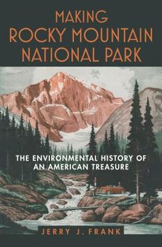 portada Making Rocky Mountain National Park: The Environmental History of an American Treasure (en Inglés)