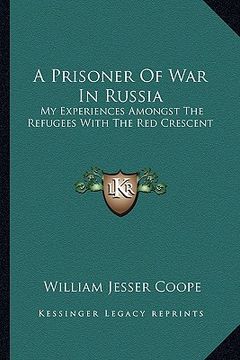 portada a prisoner of war in russia: my experiences amongst the refugees with the red crescent (en Inglés)