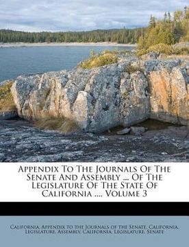 portada appendix to the journals of the senate and assembly ... of the legislature of the state of california ..., volume 3 (en Inglés)