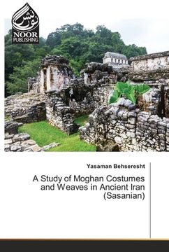 portada A Study of Moghan Costumes and Weaves in Ancient Iran (Sasanian) (en Inglés)