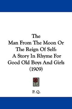portada the man from the moon or the reign of self: a story in rhyme for good old boys and girls (1909) (en Inglés)
