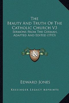 portada the beauty and truth of the catholic church v3: sermons from the german, adapted and edited (1913)