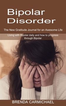 portada Bipolar Disorder: The New Gratitude Journal for an Awesome Life (Living with Bipolar daily and how to progress through Bipolar) (en Inglés)