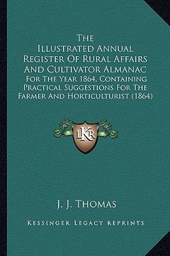portada the illustrated annual register of rural affairs and cultivator almanac: for the year 1864, containing practical suggestions for the farmer and hortic (en Inglés)