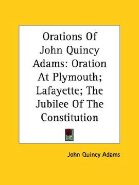 portada orations of john quincy adams: oration at plymouth; lafayette; the jubilee of the constitution