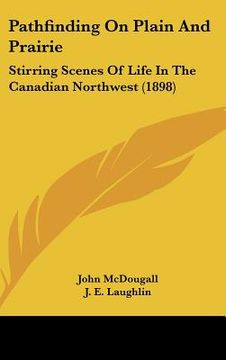 portada pathfinding on plain and prairie: stirring scenes of life in the canadian northwest (1898) (en Inglés)